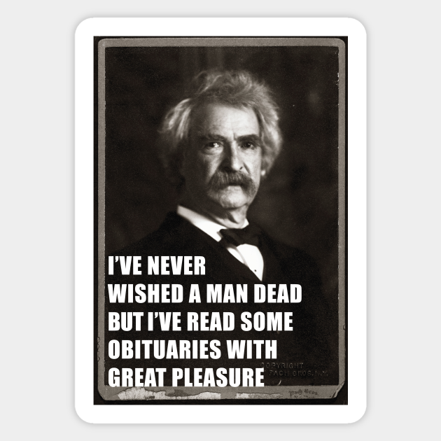 I've Never Wished A Man Dead, But I've Read Some Obituaries With Great